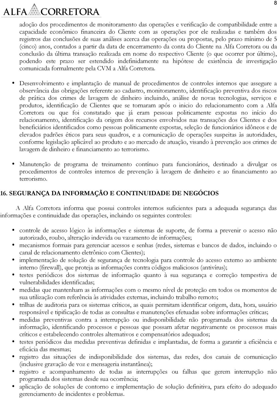 conclusão da última transação realizada em nome do respectivo Cliente (o que ocorrer por último), podendo este prazo ser estendido indefinidamente na hipótese de existência de investigação comunicada