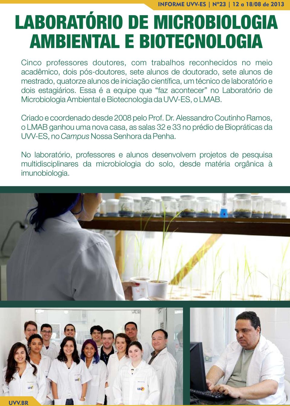 Essa é a equipe que faz acontecer no Laboratório de Microbiologia Ambiental e Biotecnologia da UVV-ES, o LMAB. Criado e coordenado desde 2008 pelo Prof. Dr.
