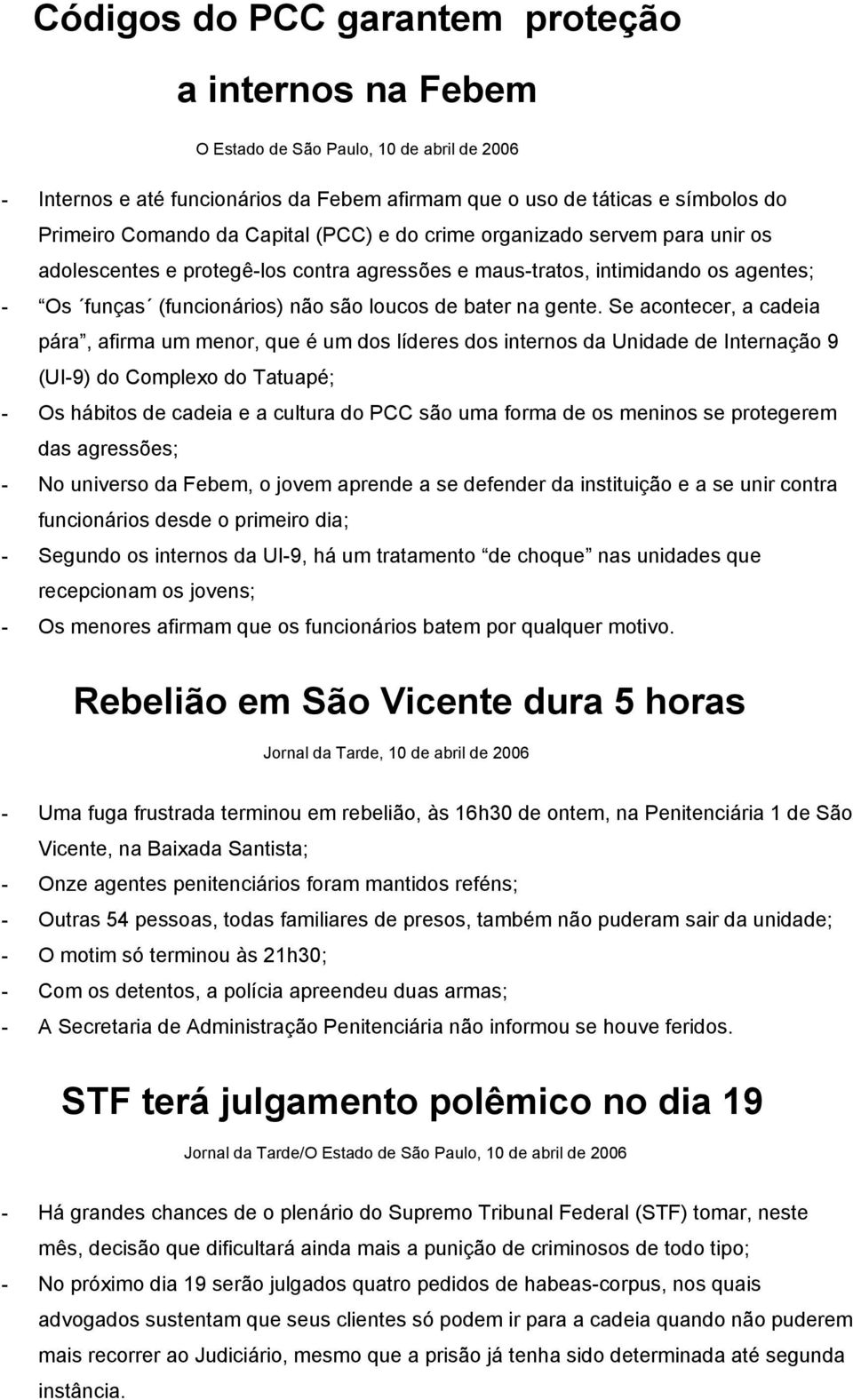 Se acontecer, a cadeia pára, afirma um menor, que é um dos líderes dos internos da Unidade de Internação 9 (UI-9) do Complexo do Tatuapé; - Os hábitos de cadeia e a cultura do PCC são uma forma de os