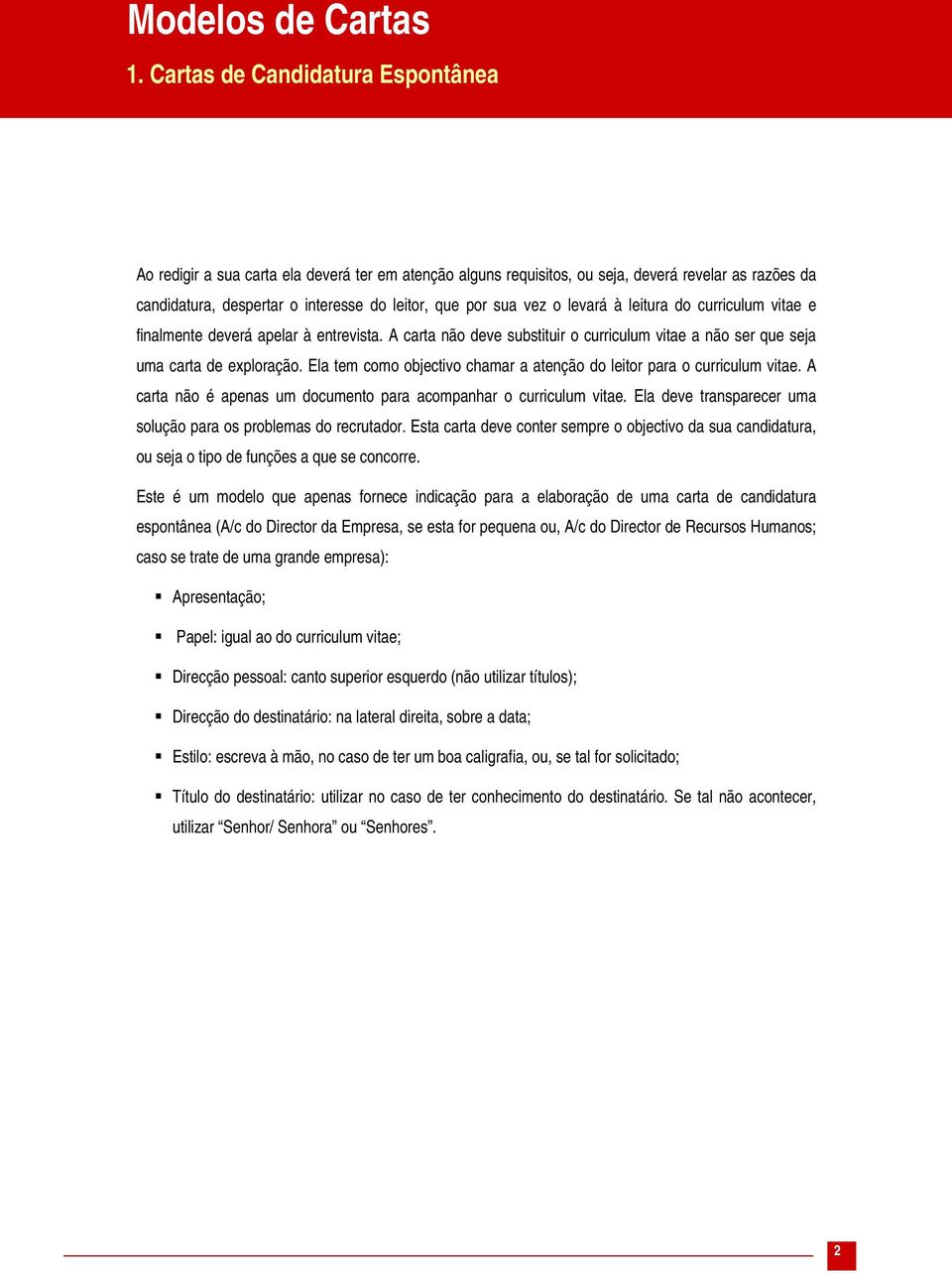 leitor, que por sua vez o levará à leitura do curriculum vitae e finalmente deverá apelar à entrevista. A carta não deve substituir o curriculum vitae a não ser que seja uma carta de exploração.