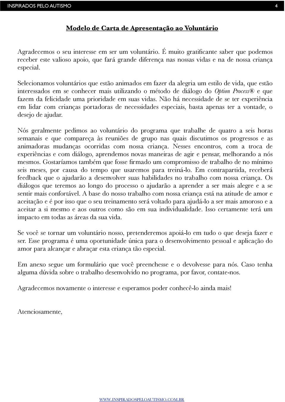 Selecionamos voluntários que estão animados em fazer da alegria um estilo de vida, que estão interessados em se conhecer mais utilizando o método de diálogo do Option Process e que fazem da