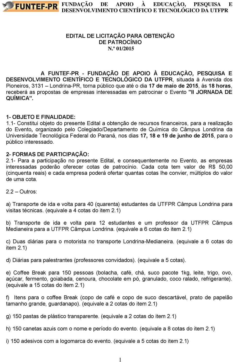 de maio de 2015, às 18 horas, receberá as propostas de empresas interessadas em patrocinar o Evento "II JORNADA DE QUÍMICA". 1- OBJETO E FINALIDADE: 1.