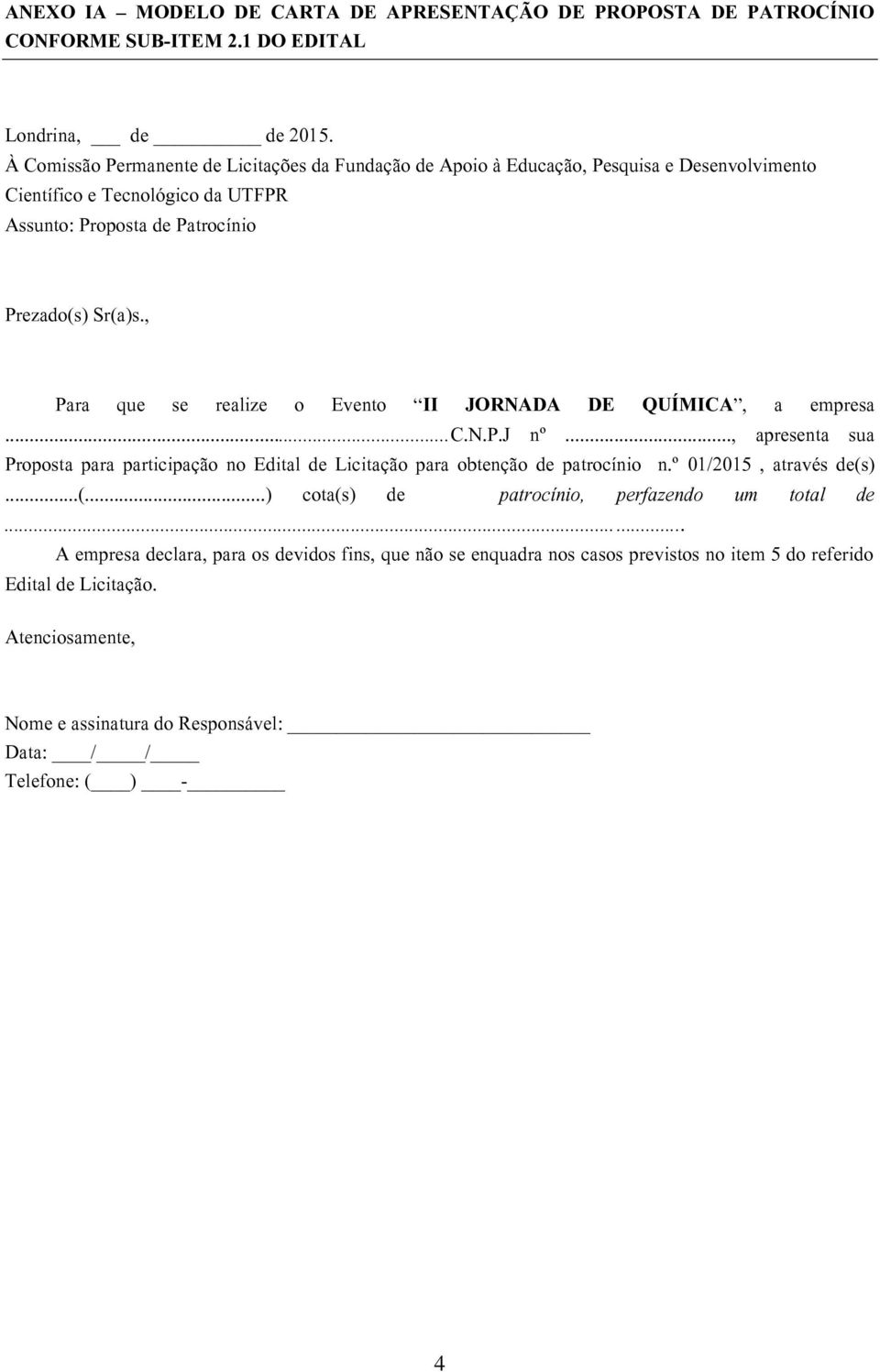 , Para que se realize o Evento II JORNADA DE QUÍMICA, a empresa...c.n.p.j nº..., apresenta sua Proposta para participação no Edital de Licitação para obtenção de patrocínio n.