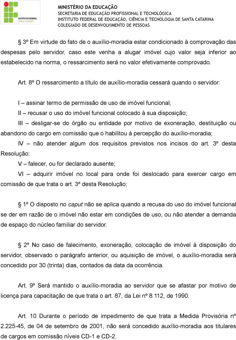 8º O ressarcimento a título de auxílio-moradia cessará quando o servidor: I assinar termo de permissão de uso de imóvel funcional; II recusar o uso do imóvel funcional colocado à sua disposição; III