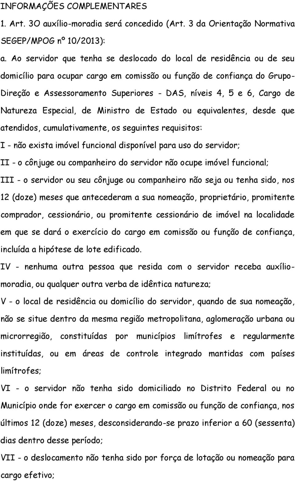 6, Cargo de Natureza Especial, de Ministro de Estado ou equivalentes, desde que atendidos, cumulativamente, os seguintes requisitos: I - não exista imóvel funcional disponível para uso do servidor;