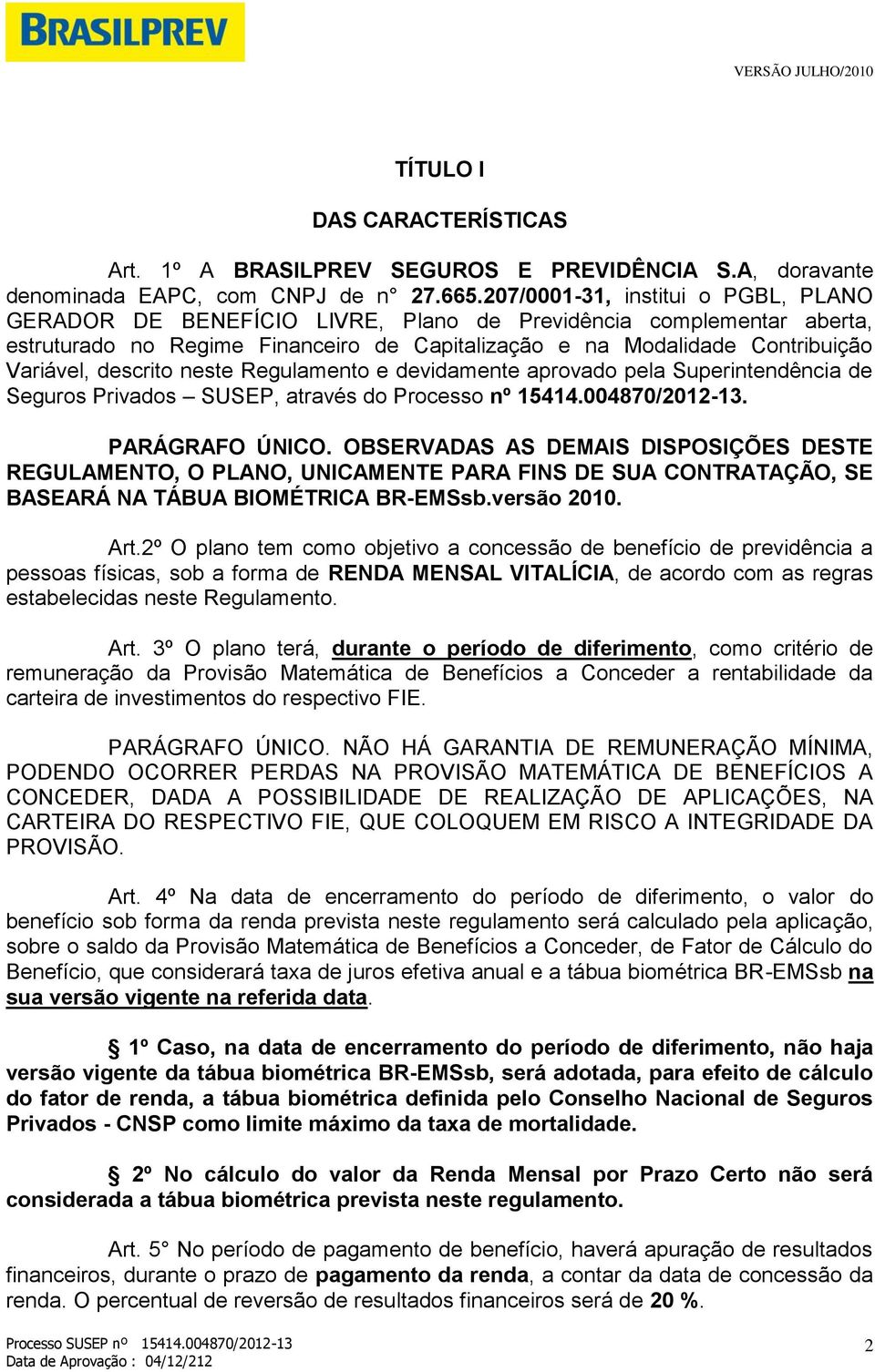 descrito neste Regulamento e devidamente aprovado pela Superintendência de Seguros Privados SUSEP, através do Processo nº 15414.004870/2012-13. PARÁGRAFO ÚNICO.