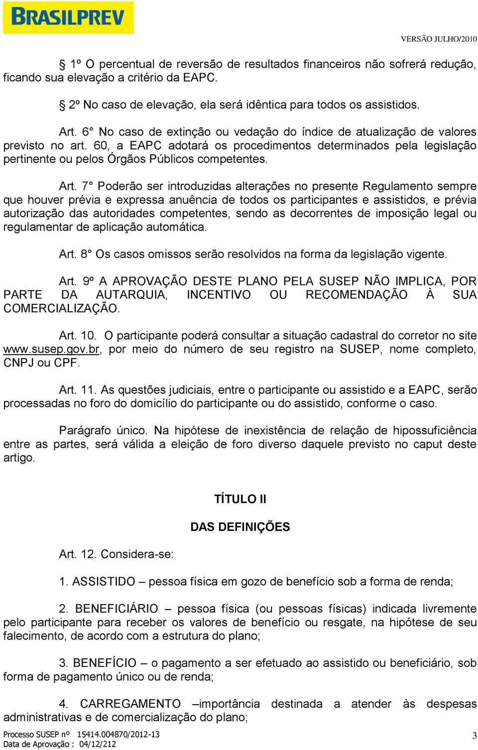 Art. 7 Poderão ser introduzidas alterações no presente Regulamento sempre que houver prévia e expressa anuência de todos os participantes e assistidos, e prévia autorização das autoridades