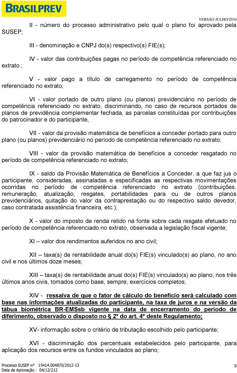 período de competência referenciado no extrato, discriminando, no caso de recursos portados de planos de previdência complementar fechada, as parcelas constituídas por contribuições do patrocinador e