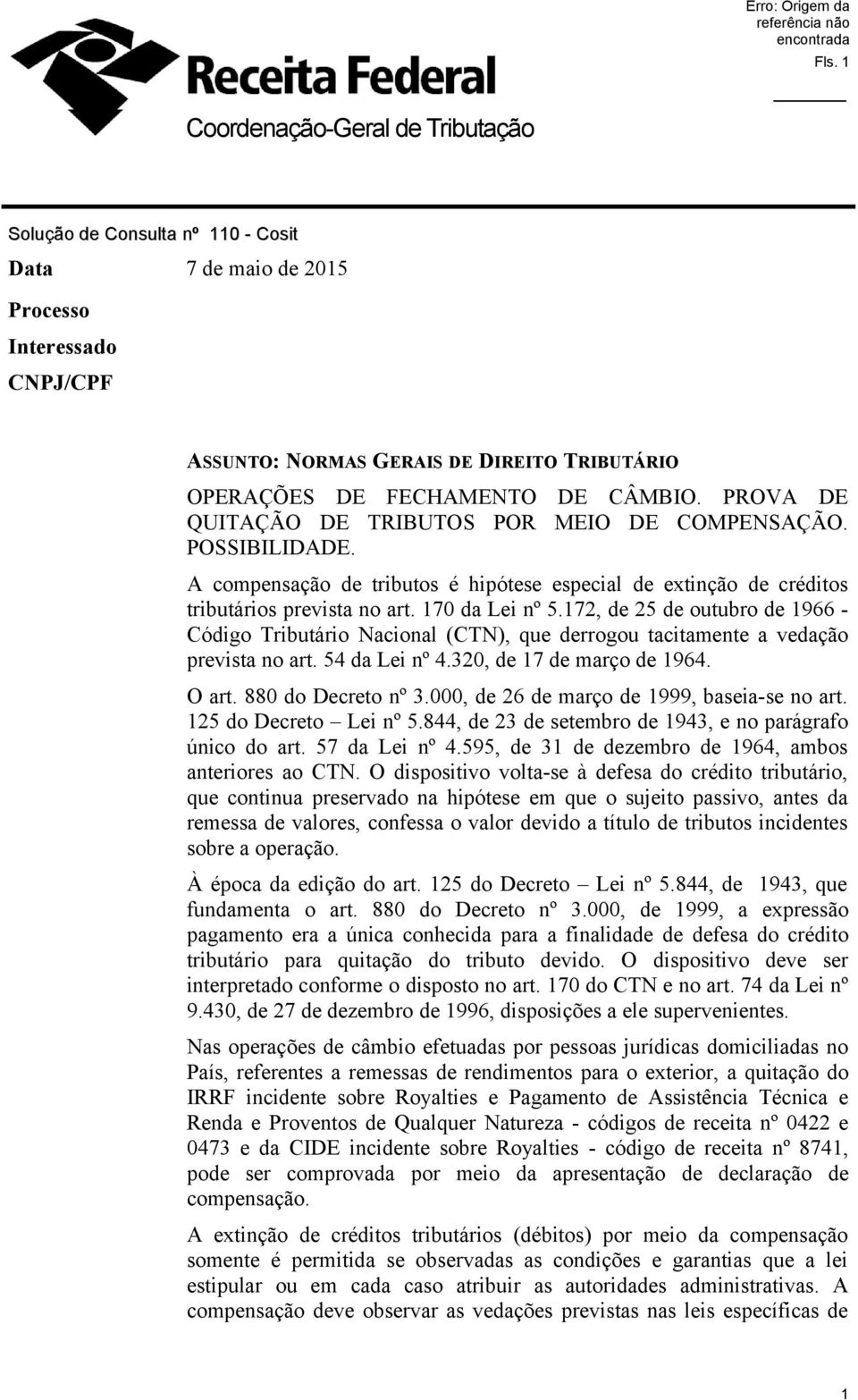 172, de 25 de outubro de 1966 - Código Tributário Nacional (CTN), que derrogou tacitamente a vedação prevista no art. 54 da Lei nº 4.320, de 17 de março de 1964. O art. 880 do Decreto nº 3.