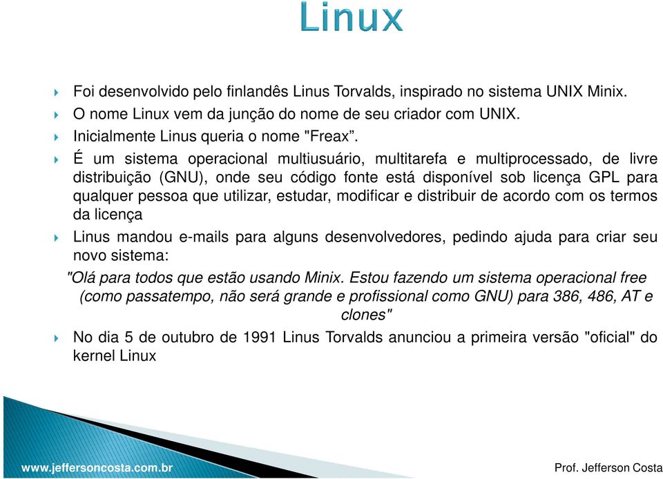 modificar e distribuir de acordo com os termos da licença Linus mandou e-mails para alguns desenvolvedores, pedindo ajuda para criar seu novo sistema: "Olá para todos que estão usando Minix.