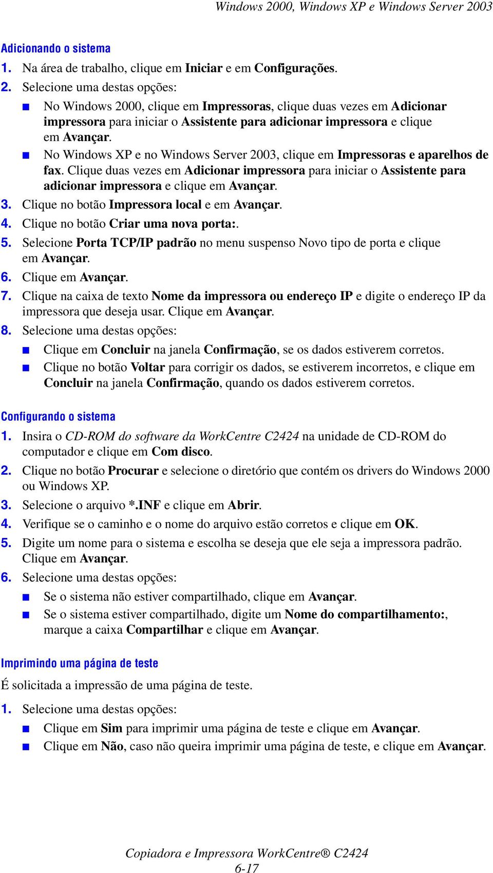 Clique no botão Impressora local e em Avançar. 4. Clique no botão Criar uma nova porta:. 5. Selecione Porta TCP/IP padrão no menu suspenso Novo tipo de porta e clique em Avançar. 6. Clique em Avançar.