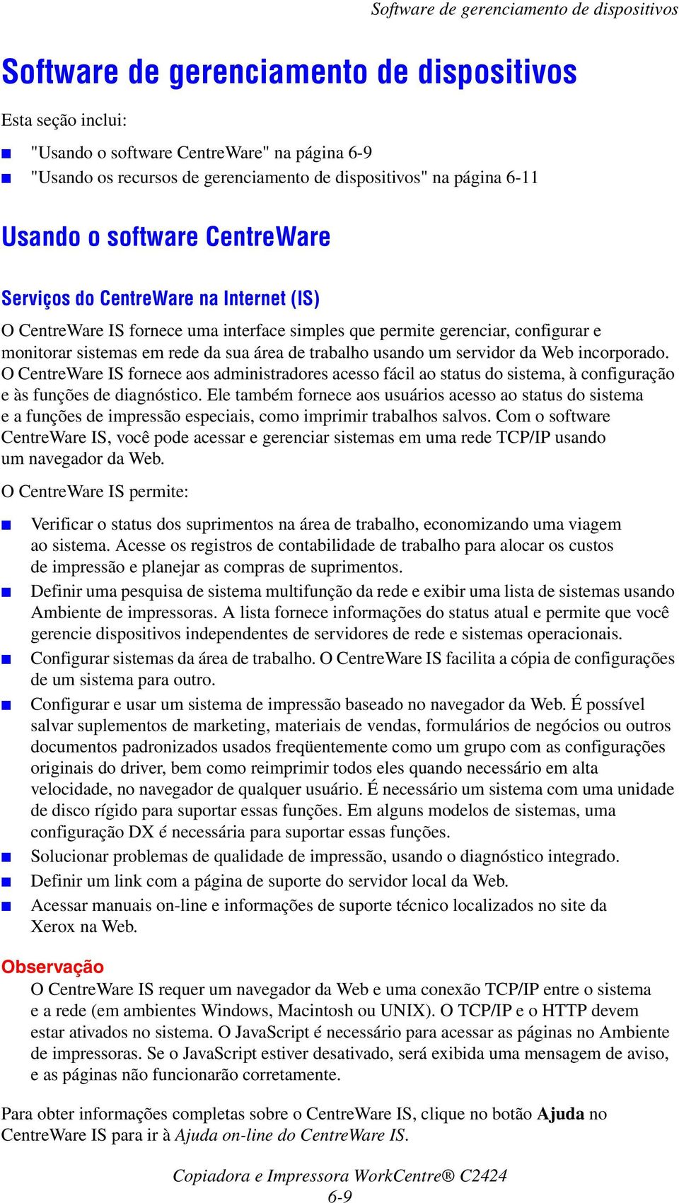 em rede da sua área de trabalho usando um servidor da Web incorporado. O CentreWare IS fornece aos administradores acesso fácil ao status do sistema, à configuração e às funções de diagnóstico.