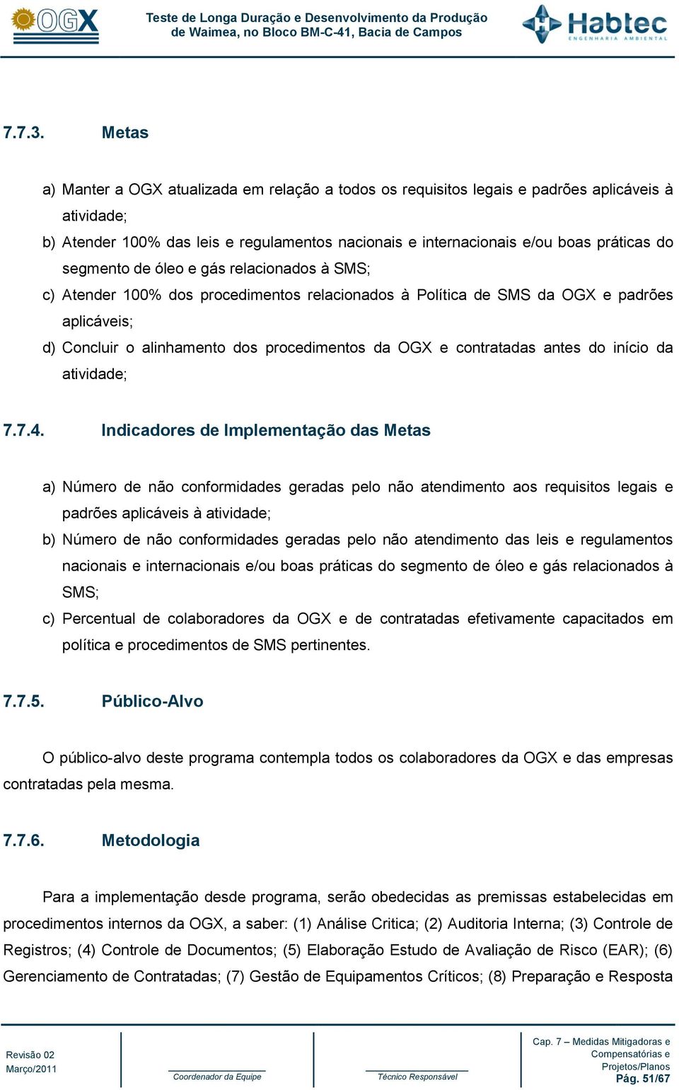 segmento de óleo e gás relacionados à SMS; c) Atender 100% dos procedimentos relacionados à Política de SMS da OGX e padrões aplicáveis; d) Concluir o alinhamento dos procedimentos da OGX e