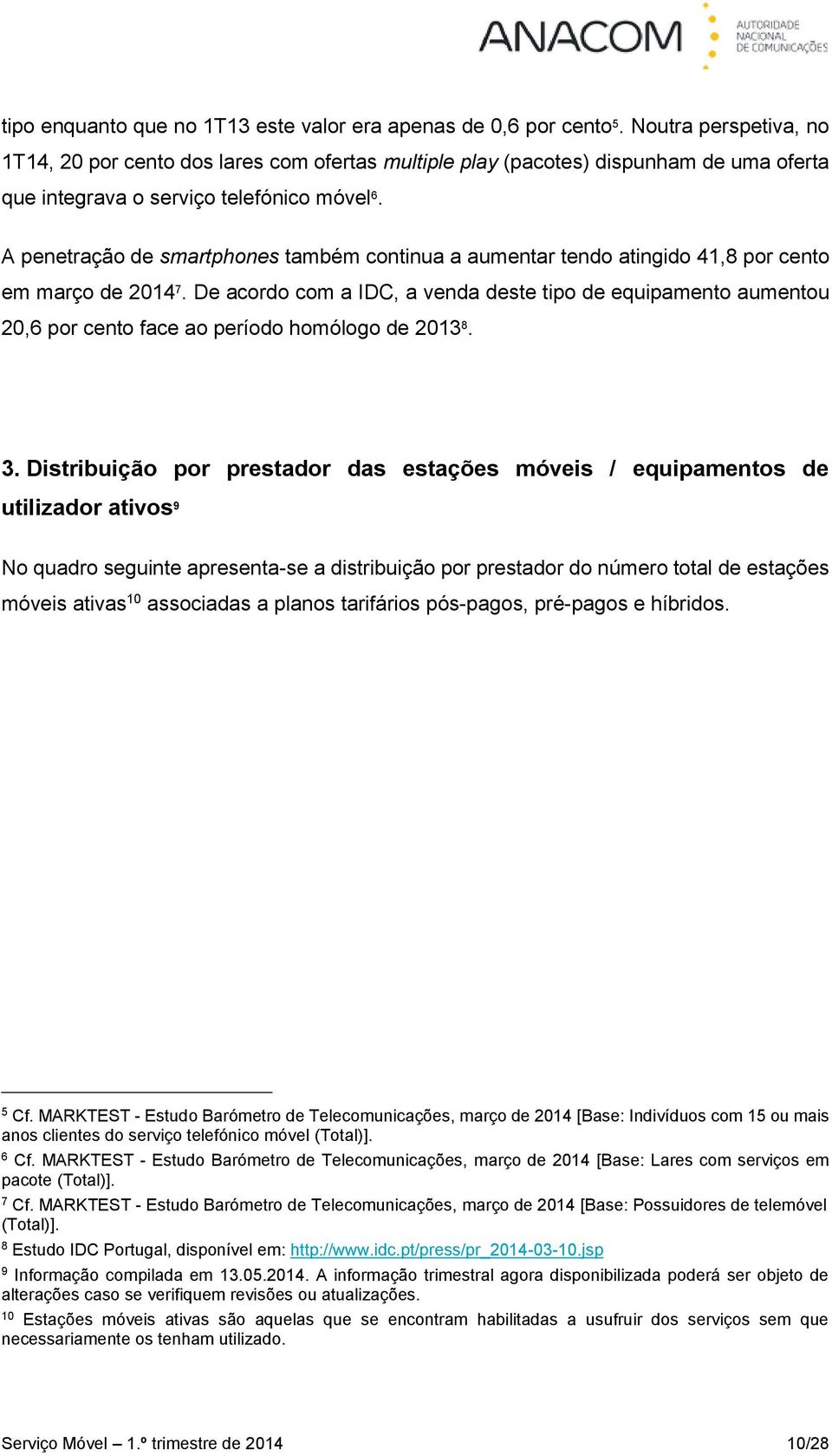 A penetração de smartphones também continua a aumentar tendo atingido 41,8 por cento em março de 2014 7.