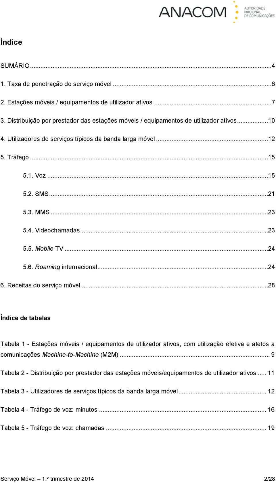 MMS...23 5.4. Videochamadas...23 5.5. Mobile TV...24 5.6. Roaming internacional...24 6. Receitas do serviço móvel.