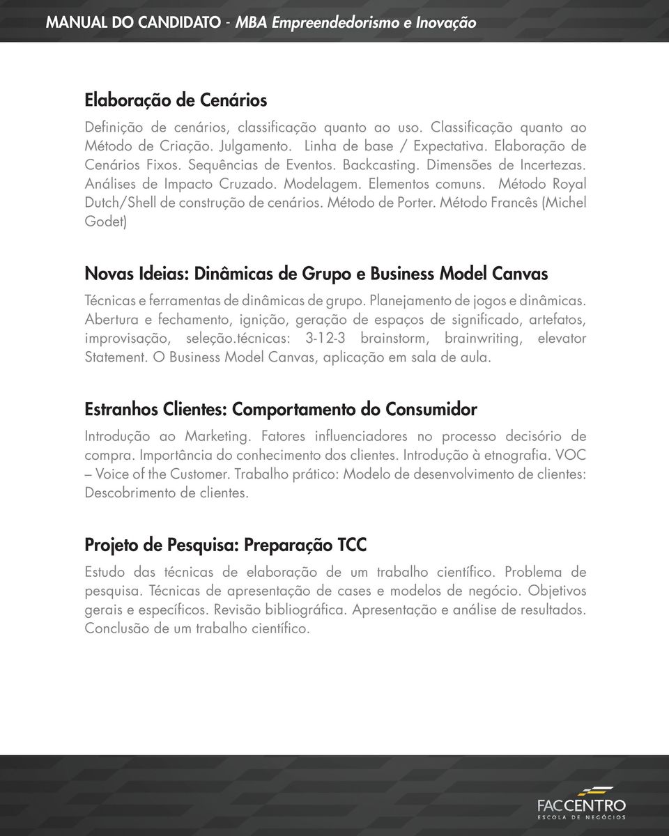 Método Francês (Michel Godet) Novas Ideias: Dinâmicas de Grupo e Business Model Canvas Técnicas e ferramentas de dinâmicas de grupo. Planejamento de jogos e dinâmicas.