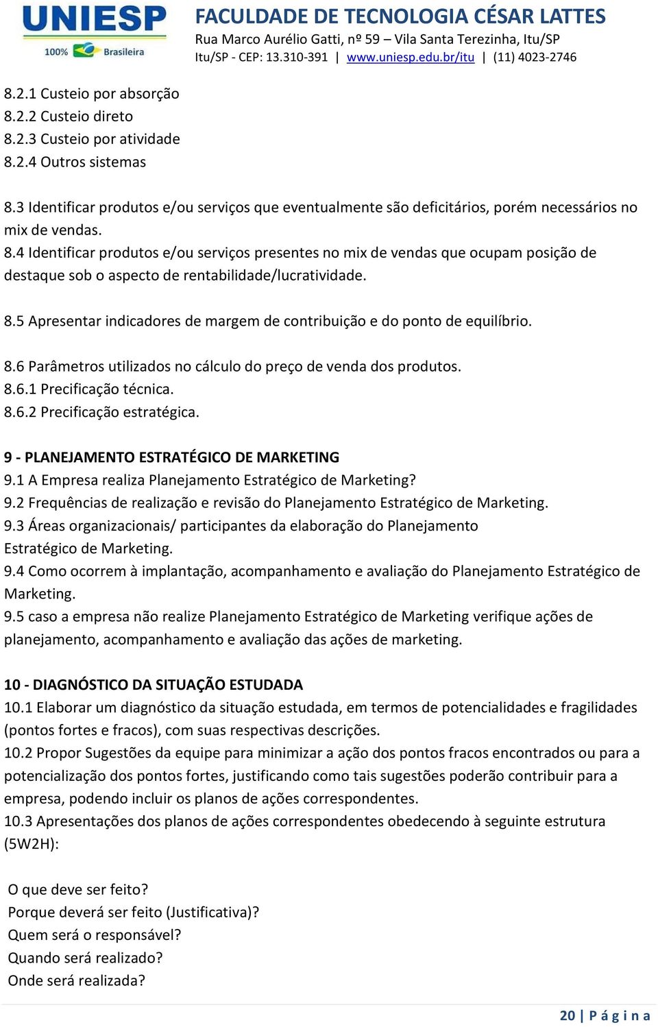 4 Identificar produtos e/ou serviços presentes no mix de vendas que ocupam posição de destaque sob o aspecto de rentabilidade/lucratividade. 8.