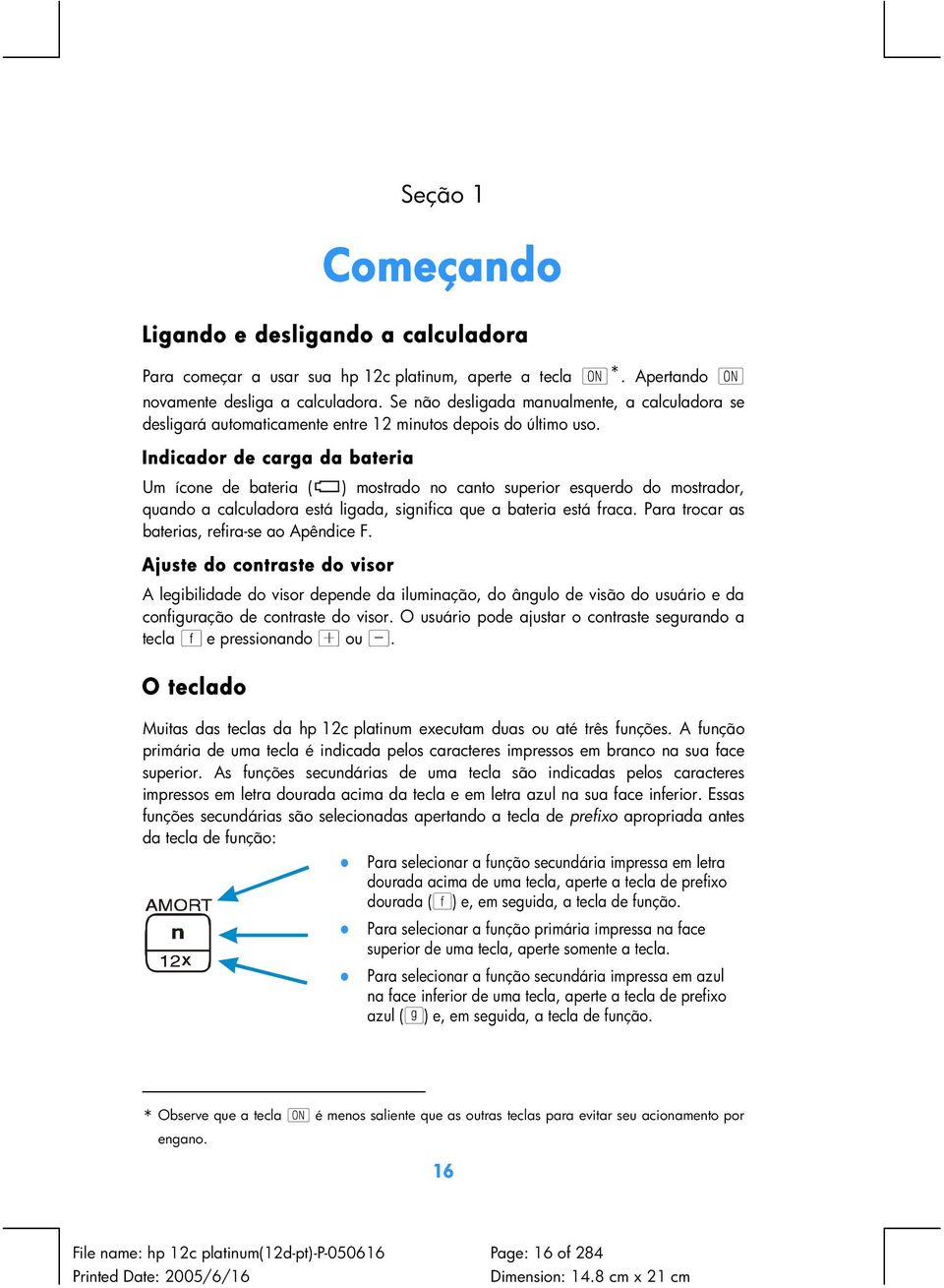 Indicador de carga da bateria Um ícone de bateria ( ) mostrado no canto superior esquerdo do mostrador, quando a calculadora está ligada, significa que a bateria está fraca.