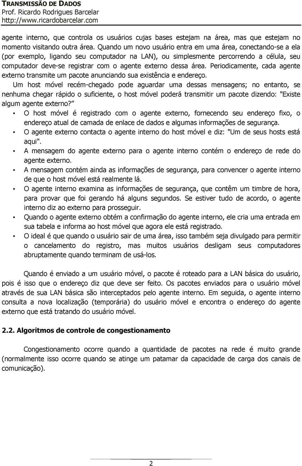 dessa área. Periodicamente, cada agente externo transmite um pacote anunciando sua existência e endereço.