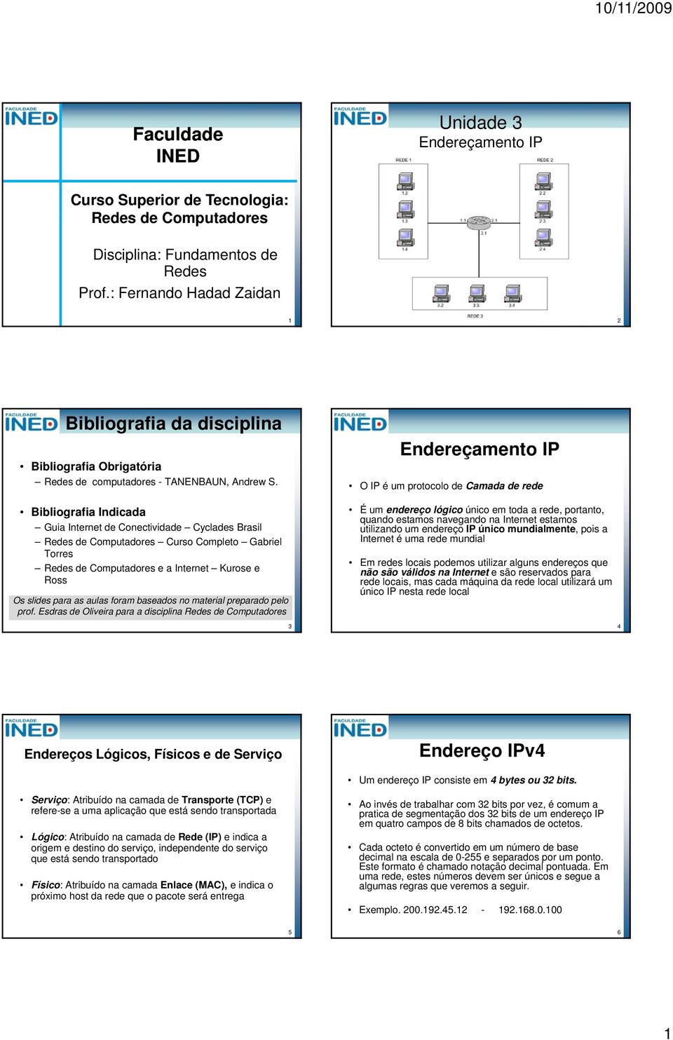 Bibliografia Indicada Guia Internet de Conectividade Cyclades Brasil Redes de Computadores Curso Completo Gabriel Torres Redes de Computadores e a Internet Kurose e Ross Os slides para as aulas foram