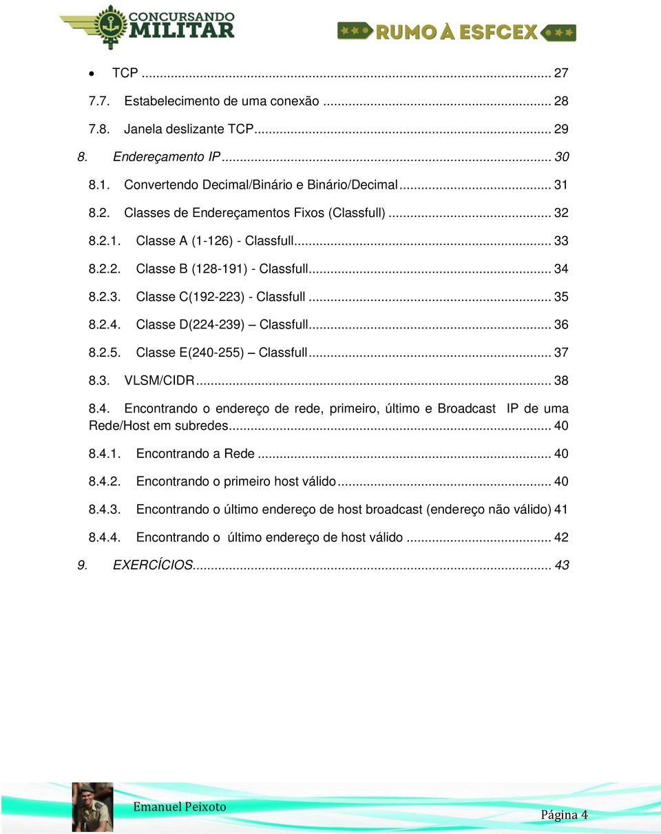 .. 37 8.3. VLSM/CIDR... 38 8.4. Encontrando o endereço de rede, primeiro, último e Broadcast IP de uma Rede/Host em subredes... 40 8.4.1. Encontrando a Rede... 40 8.4.2.