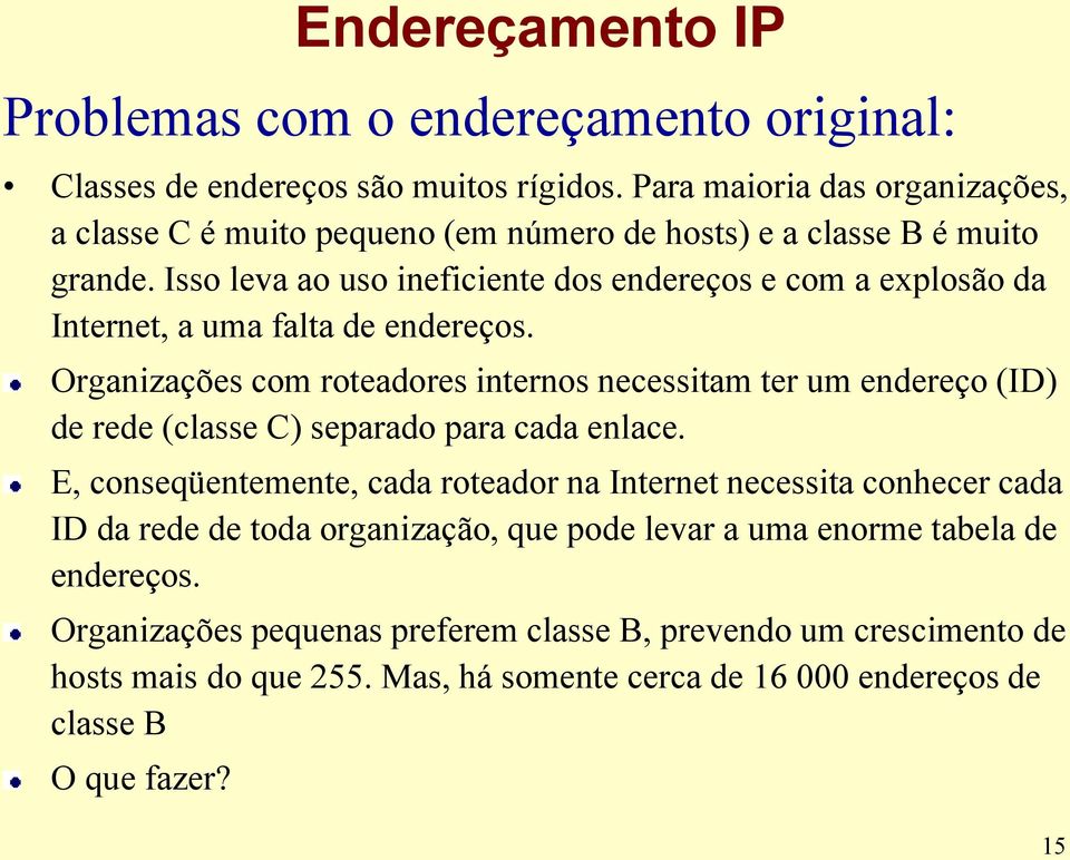 Isso leva ao uso ineficiente dos endereços e com a explosão da Internet, a uma falta de endereços.