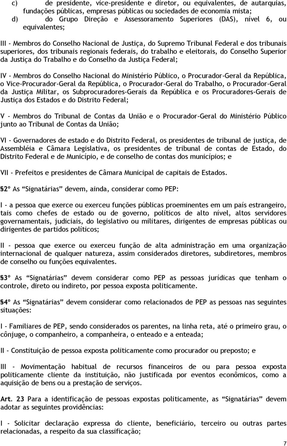 Conselho Superior da Justiça do Trabalho e do Conselho da Justiça Federal; IV - Membros do Conselho Nacional do Ministério Público, o Procurador-Geral da República, o Vice-Procurador-Geral da