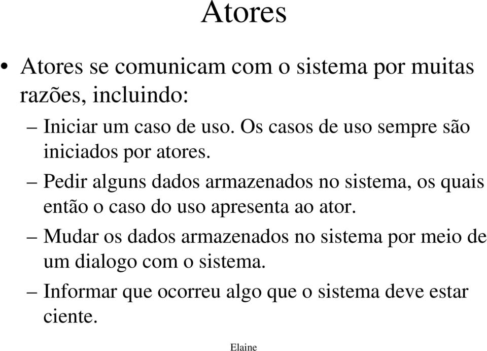 Pedir alguns dados armazenados no sistema, os quais então o caso do uso apresenta ao ator.