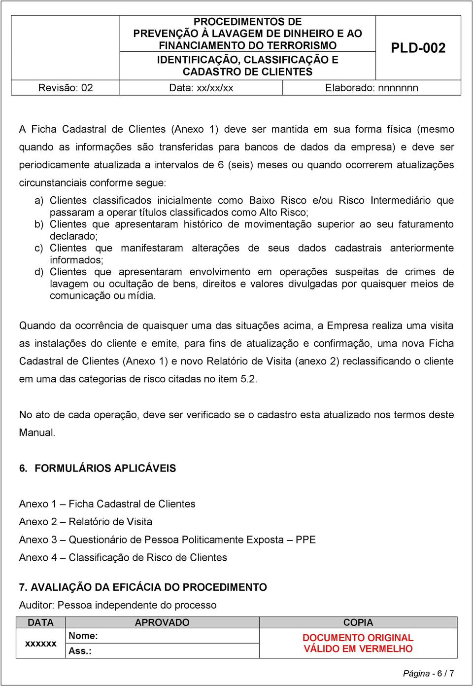 títulos classificados como Alto Risco; b) Clientes que apresentaram histórico de movimentação superior ao seu faturamento declarado; c) Clientes que manifestaram alterações de seus dados cadastrais