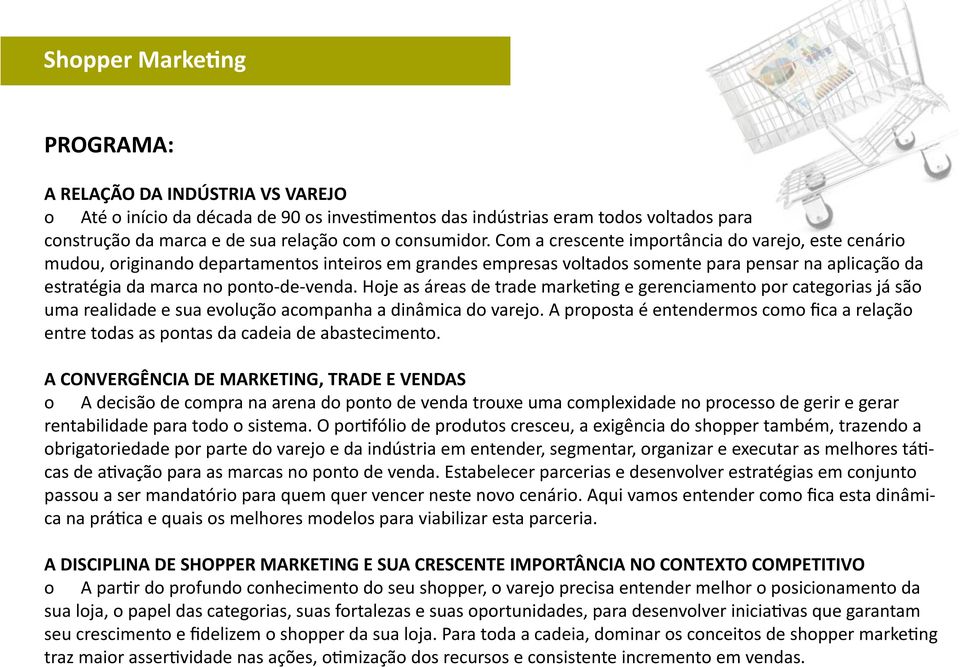 Hoje as áreas de trade marketing e gerenciamento por categorias já são uma realidade e sua evolução acompanha a dinâmica do varejo.