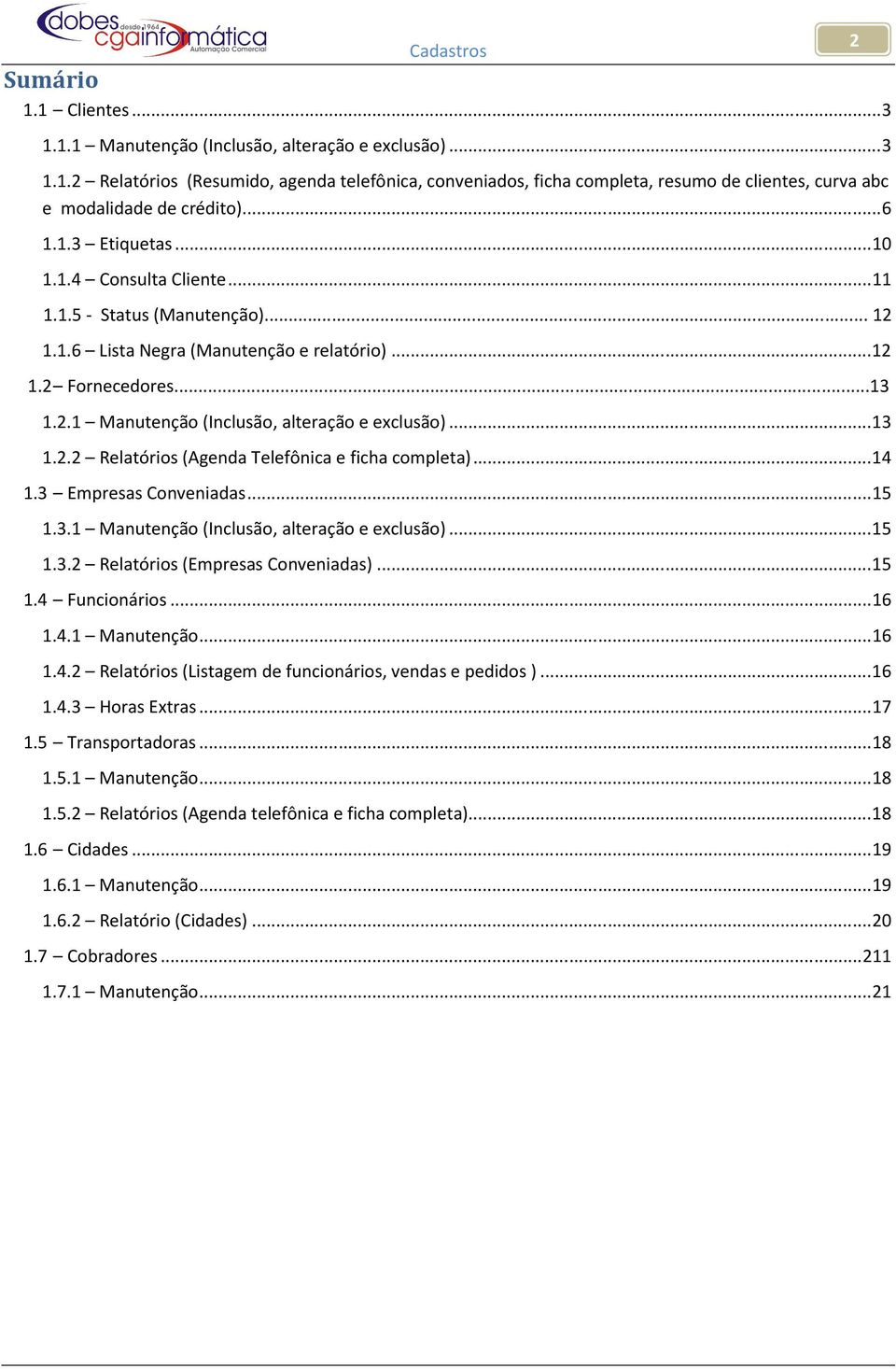 .. 13 1.2.2 Relatórios (Agenda Telefônica e ficha completa)... 14 1.3 Empresas Conveniadas... 15 1.3.1 Manutenção (Inclusão, alteração e exclusão)... 15 1.3.2 Relatórios (Empresas Conveniadas)... 15 1.4 Funcionários.