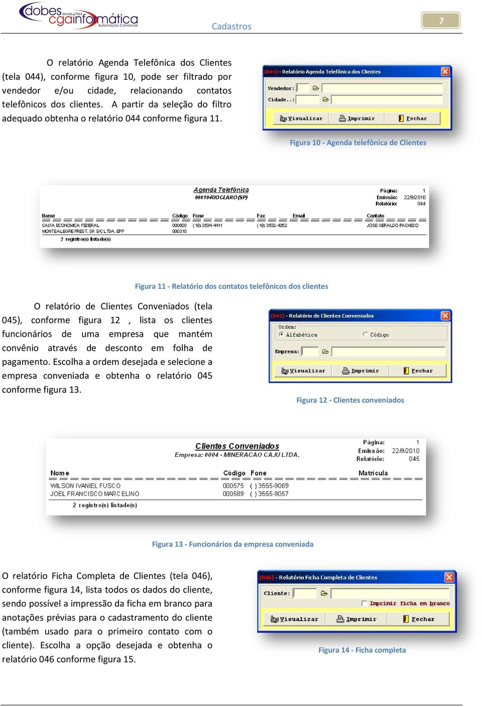 Figura 10 - Agenda telefônica de Clientes Figura 11 - Relatório dos contatos telefônicos dos clientes O relatório de Clientes Conveniados (tela 045), conforme figura 12, lista os clientes