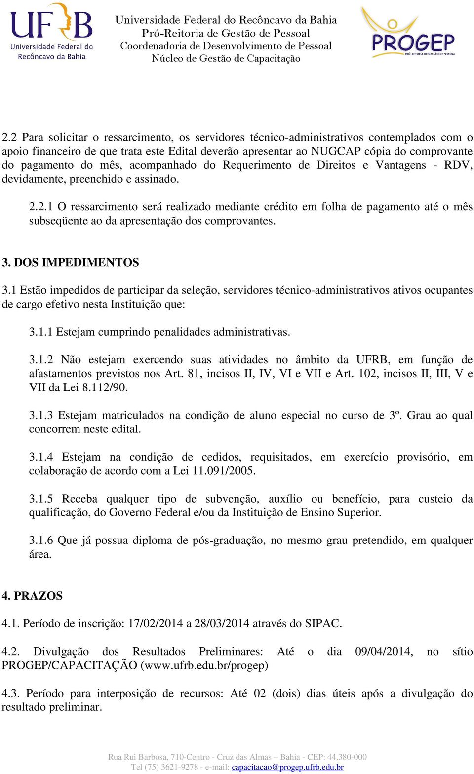 2.1 O ressarcimento será realizado mediante crédito em folha de pagamento até o mês subseqüente ao da apresentação dos comprovantes. 3. DOS IMPEDIMENTOS 3.