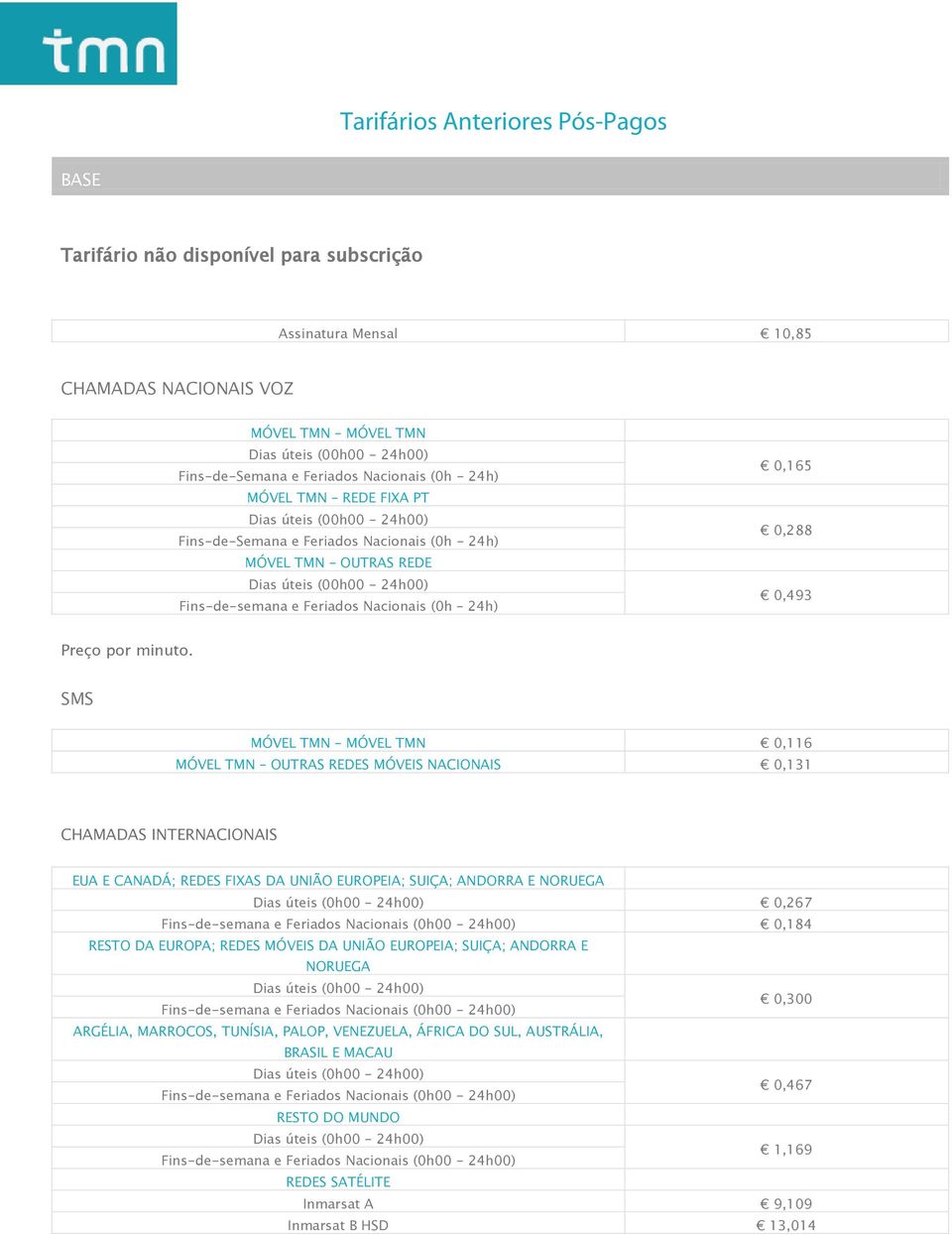 SMS MÓVEL TMN MÓVEL TMN 0,116 MÓVEL TMN OUTRAS REDES MÓVEIS NACIONAIS 0,131 CHAMADAS INTERNACIONAIS EUA E CANADÁ; REDES FIXAS DA UNIÃO EUROPEIA; SUIÇA; ANDORRA E NORUEGA Dias úteis (0h00-24h00) 0,267