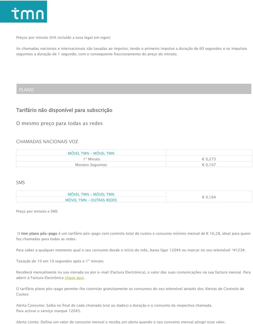 PLANO O mesmo preço para todas as redes CHAMADAS NACIONAIS VOZ MÓVEL TMN MÓVEL TMN 1º Minuto 0,273 Minutos Seguintes 0,107 SMS MÓVEL TMN MÓVEL TMN MÓVEL TMN OUTRAS REDES 0,164 Preço por minuto e SMS