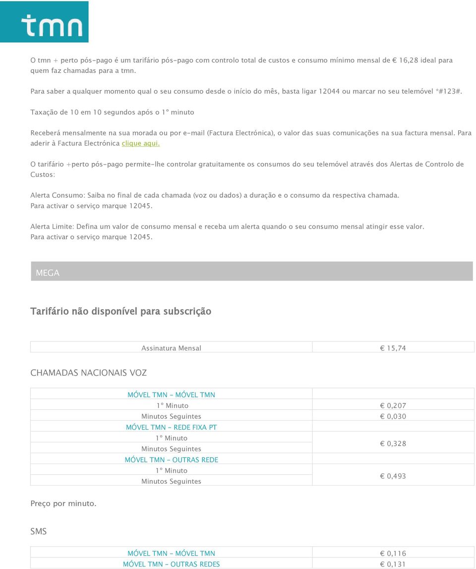 Taxação de 10 em 10 segundos após o 1º minuto Receberá mensalmente na sua morada ou por e-mail (Factura Electrónica), o valor das suas comunicações na sua factura mensal.