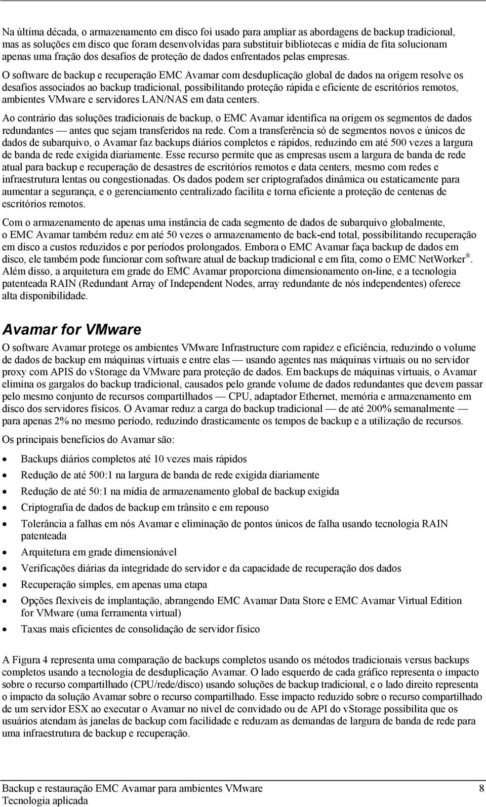 O software de backup e recuperação EMC Avamar com desduplicação global de dados na origem resolve os desafios associados ao backup tradicional, possibilitando proteção rápida e eficiente de