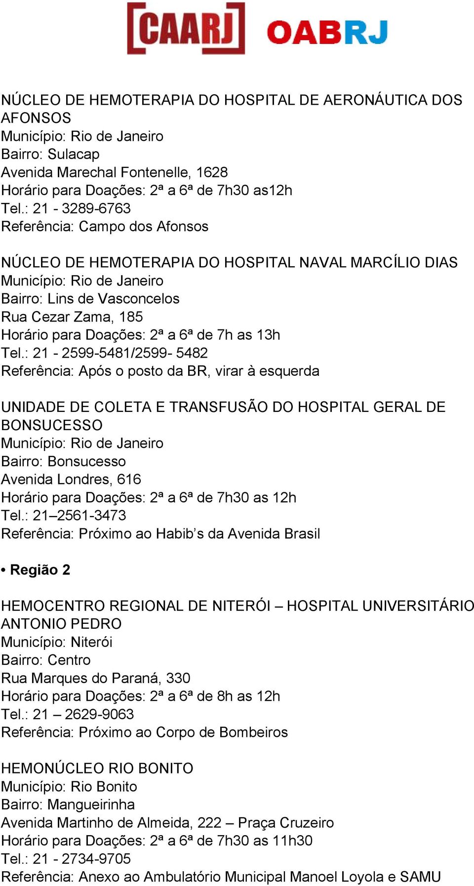 : 21-2599-5481/2599-5482 Referência: Após o posto da BR, virar à esquerda UNIDADE DE COLETA E TRANSFUSÃO DO HOSPITAL GERAL DE BONSUCESSO Bairro: Bonsucesso Avenida Londres, 616 Horário para Doações: