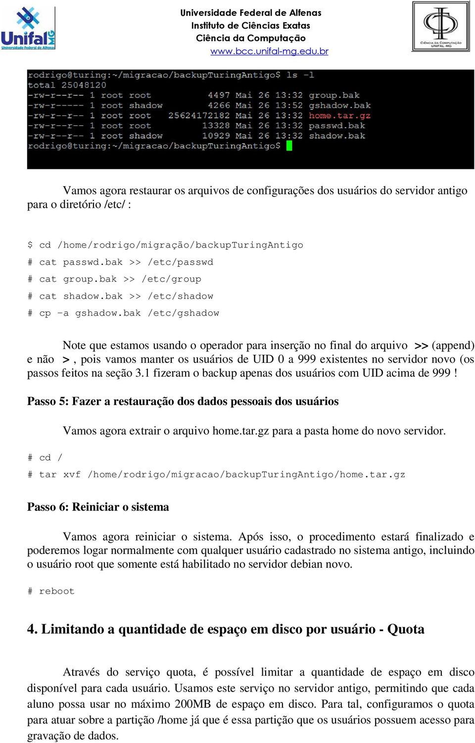 bak /etc/gshadow Note que estamos usando o operador para inserção no final do arquivo >> (append) e não >, pois vamos manter os usuários de UID 0 a 999 existentes no servidor novo (os passos feitos