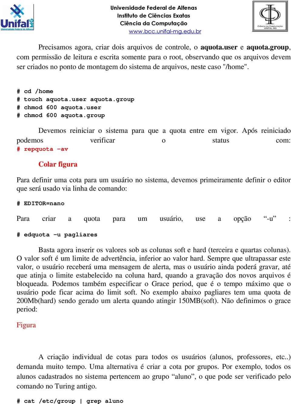 user aquota.group # chmod 600 aquota.user # chmod 600 aquota.group Devemos reiniciar o sistema para que a quota entre em vigor.