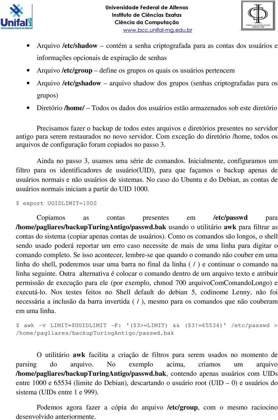 estes arquivos e diretórios presentes no servidor antigo para serem restaurados no novo servidor. Com exceção do diretório /home, todos os arquivos de configuração foram copiados no passo 3.