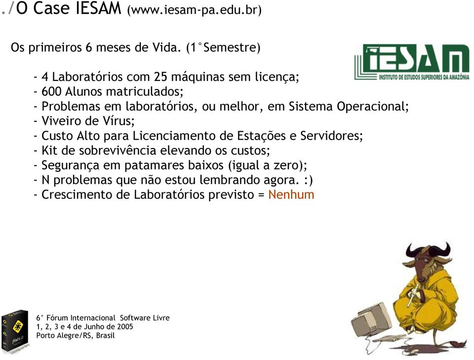 melhor, em Sistema Operacional; - Viveiro de Vírus; - Custo Alto para Licenciamento de Estações e Servidores; - Kit de