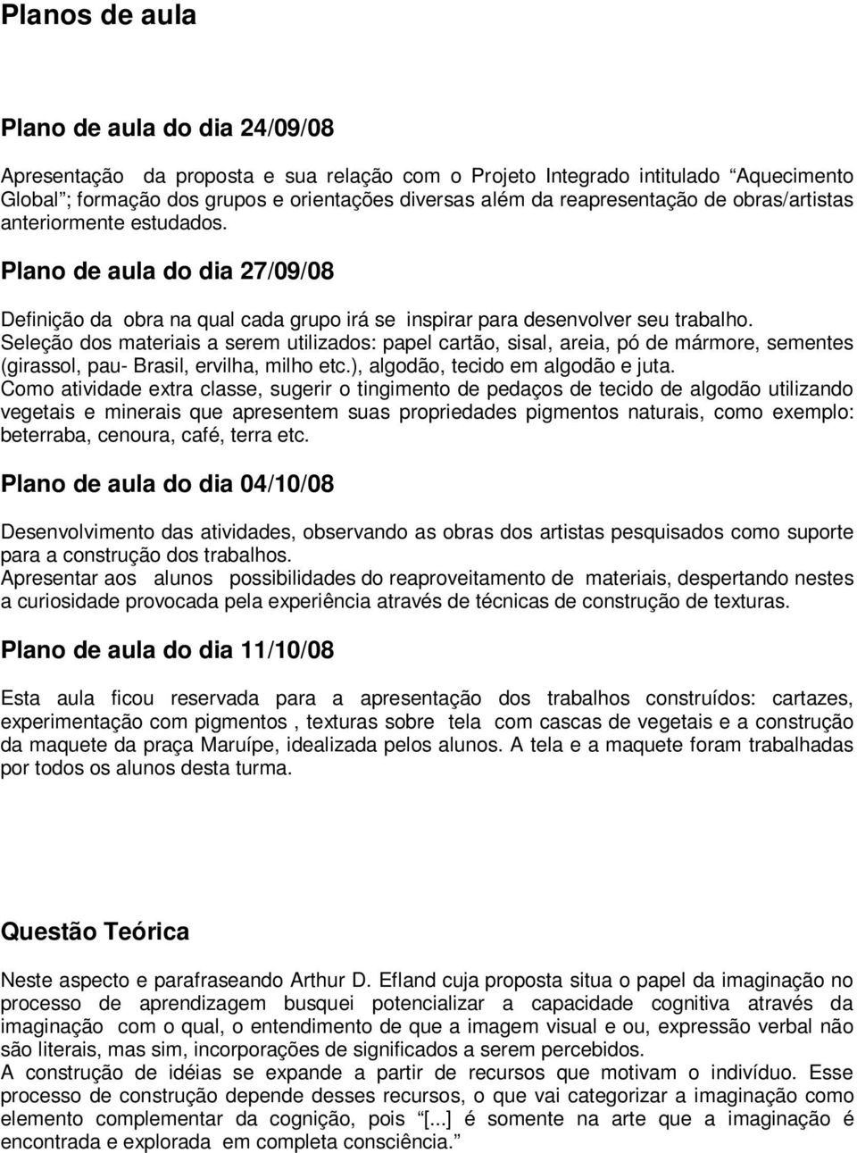 Seleção dos materiais a serem utilizados: papel cartão, sisal, areia, pó de mármore, sementes (girassol, pau- Brasil, ervilha, milho etc.), algodão, tecido em algodão e juta.