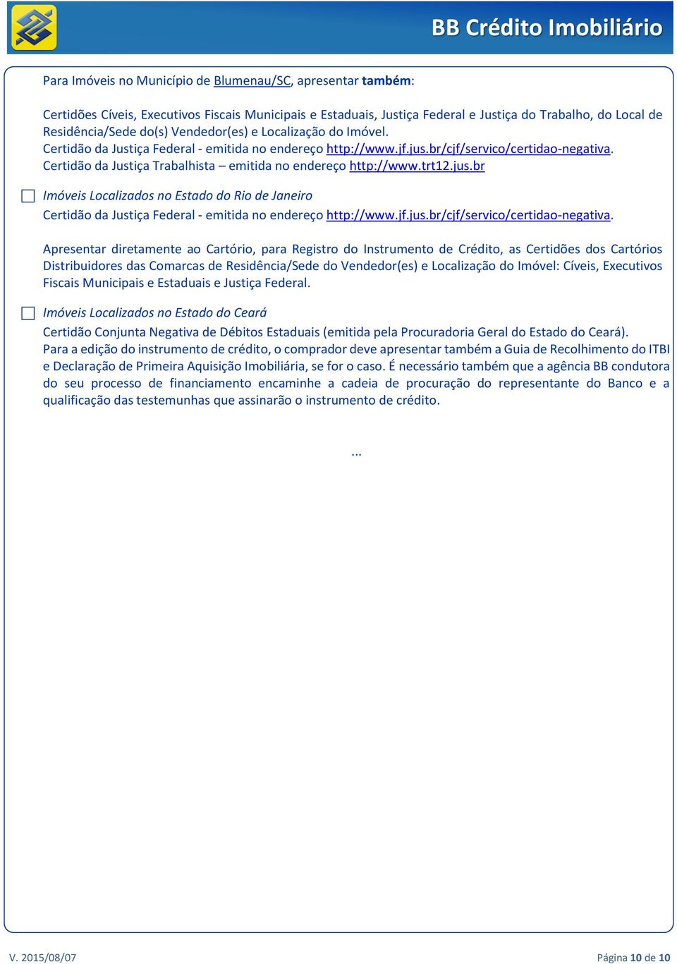 Certidão da Justiça Trabalhista emitida no endereço http://www.trt12.jus.br Imóveis Localizados no Estado do Rio de Janeiro Certidão da Justiça Federal - emitida no endereço http://www.jf.jus.br/cjf/servico/certidao-negativa.