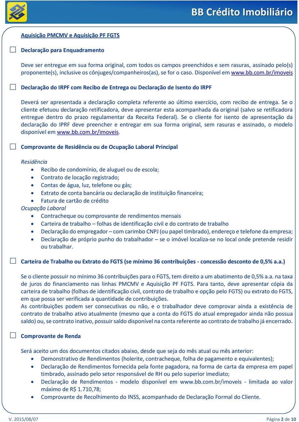 Se o cliente efetuou declaração retificadora, deve apresentar esta acompanhada da original (salvo se retificadora entregue dentro do prazo regulamentar da Receita Federal).