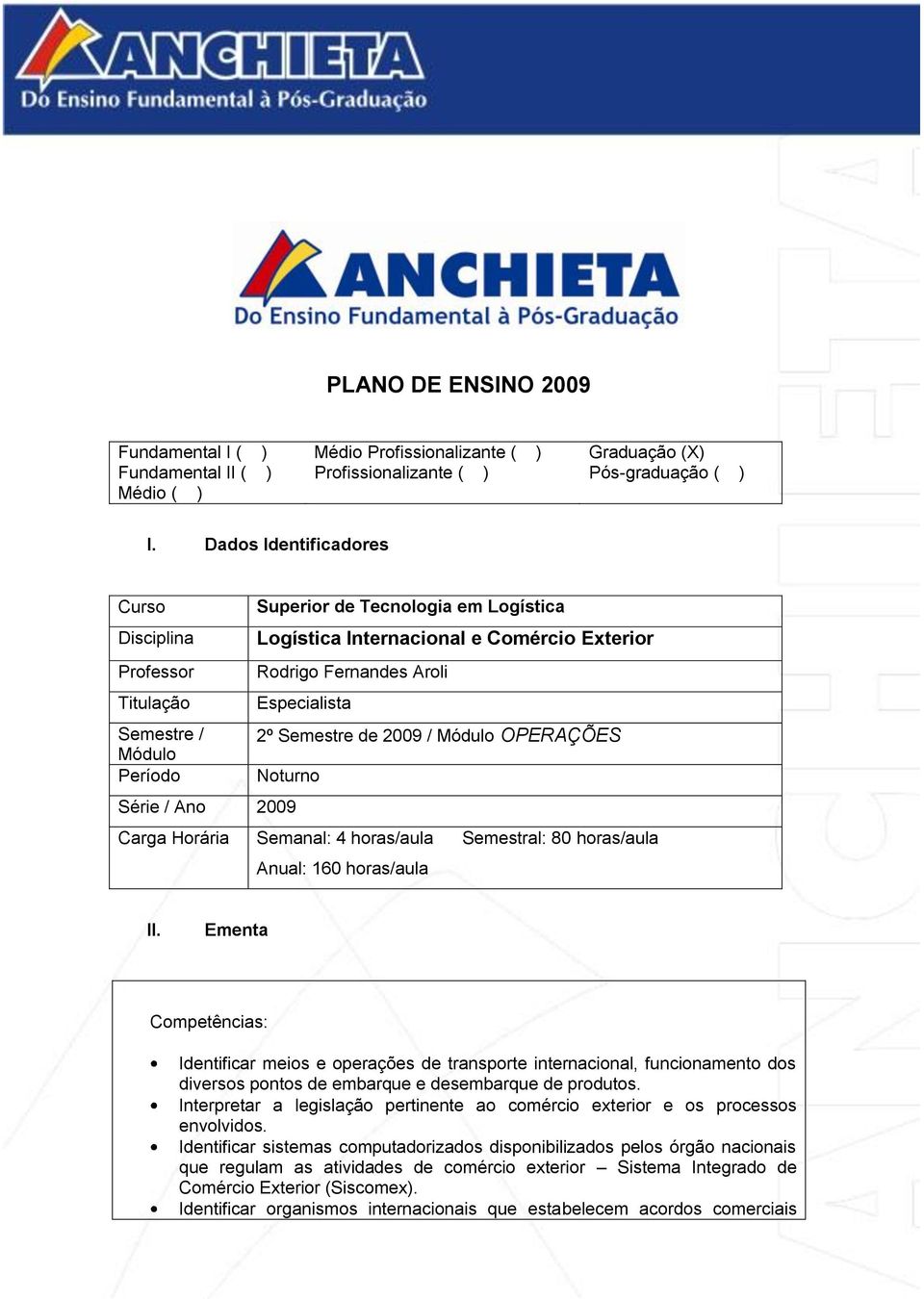 de 2009 / Módulo OPERAÇÕES Módulo Período Noturno Série / Ano 2009 Carga Horária Semanal: 4 horas/aula Semestral: 80 horas/aula Anual: 160 horas/aula II.