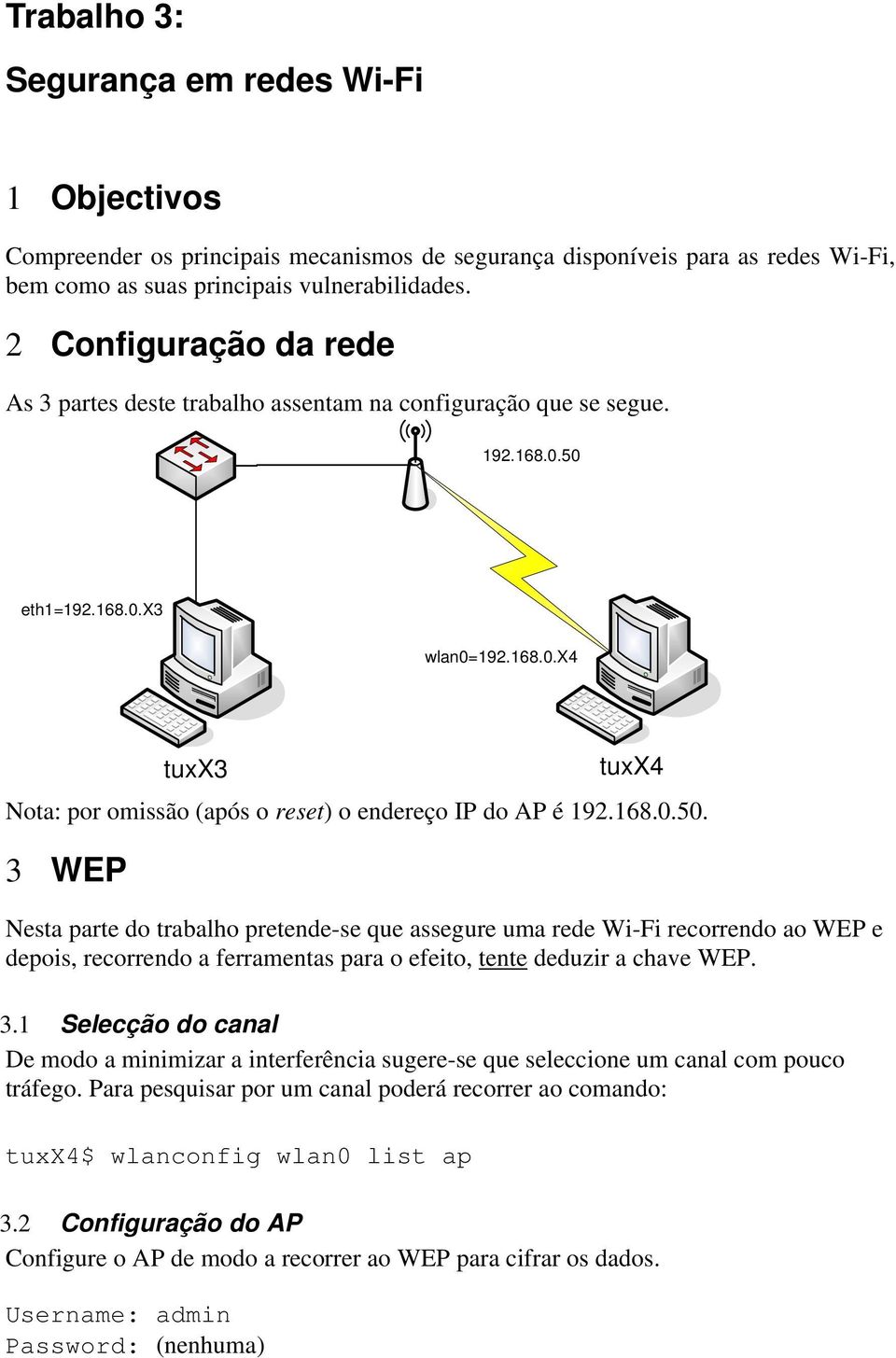 168.0.50. 3 WEP Nesta parte do trabalho pretende-se que assegure uma rede Wi-Fi recorrendo ao WEP e depois, recorrendo a ferramentas para o efeito, tente deduzir a chave WEP. 3.1 Selecção do canal De modo a minimizar a interferência sugere-se que seleccione um canal com pouco tráfego.