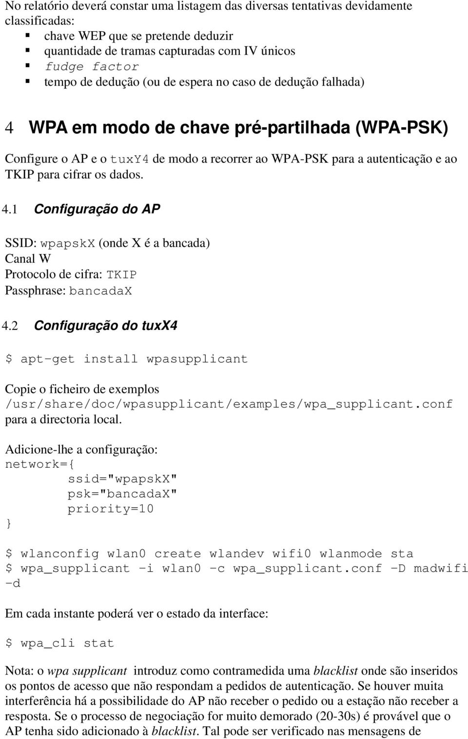 dados. 4.1 Configuração do AP SSID: wpapskx (onde X é a bancada) Canal W Protocolo de cifra: TKIP Passphrase: bancadax 4.