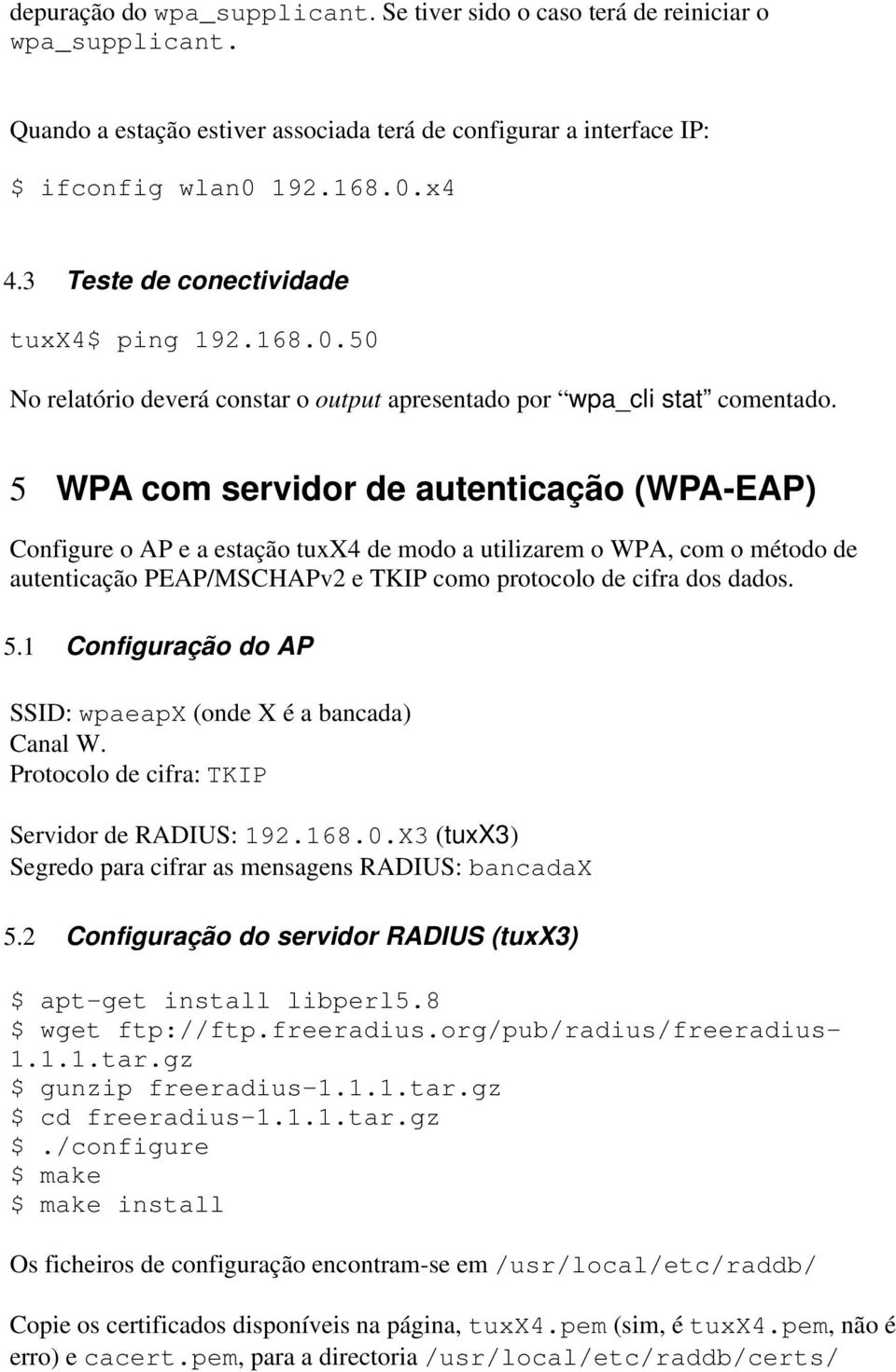 5 WPA com servidor de autenticação (WPA-EAP) Configure o AP e a estação tuxx4 de modo a utilizarem o WPA, com o método de autenticação PEAP/MSCHAPv2 e TKIP como protocolo de cifra dos dados. 5.