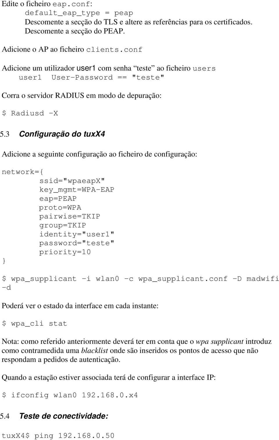 3 Configuração do tuxx4 Adicione a seguinte configuração ao ficheiro de configuração: network={ ssid="wpaeapx" key_mgmt=wpa-eap eap=peap proto=wpa pairwise=tkip group=tkip identity="user1"